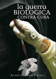 La Guerra Biologica Contra Cuba (Spanish Edition)