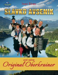 Slavko Avsenik und seine Original Oberkrainer: ein europaisches Musikphanomen aus Oberkrain Ivan Sivec Author
