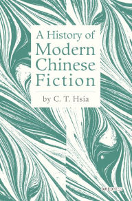 A History of Modern Chinese Fiction C. T. Hsia Author