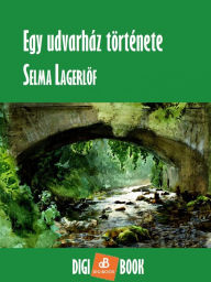 Egy udvarhÃ¡z tÃ¶rtÃ©nete Selma LagerlÃ¶f Author