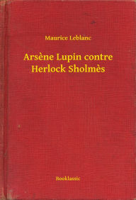 Arsène Lupin contre Herlock Sholmès Maurice Leblanc Author