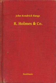 R. Holmes & Co. John Kendrick Bangs Author