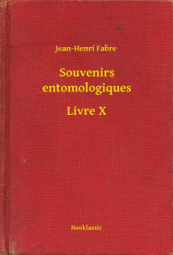 Souvenirs entomologiques - Livre X Jean-Henri Fabre Author