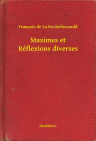 Maximes et RÃ©flexions diverses FranÃ§ois de La Rochefoucauld Author