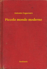 Piccolo mondo moderno Antonio Fogazzaro Author