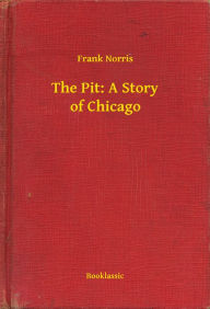 The Pit: A Story of Chicago Frank Norris Author