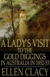 A Lady's Visit to the Gold Diggings of Australia in 1852-53 - Ellen Clacy