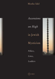 Ascensions on High in Jewish Mysticism: Pillars, Lines, Ladders Moshe Idel Author