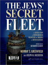 The Jews' Secret Fleet: The Untold Story of North American Volunteers who Smashed the British Blockade Murray Greenfield Author