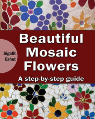 9789655723304 - Sigalit Eshet: Beautiful Mosaic Flowers: A step-by step guide - ספר