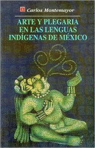 Arte y plegarias en las lenguas indigenas de Mexico - Carlos Montemayor