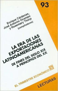 La Era de las Exportaciones Latinoamericanas: de Fines del Siglo XIX A Principios del XX - Enrique Cardenas