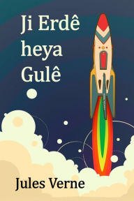 Ji Erdê heya Gulê: From the Earth to the Moon, Kurdish edition Jules Verne Author