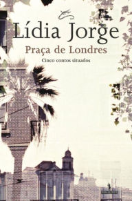 Praça de Londres Lídia Jorge Author