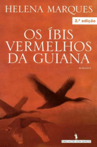 Os Ibis Vermelhos da Guiana - Helena Marques