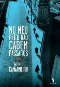 No Meu Peito Não Cabem Pássaros Nuno Camarneiro Author