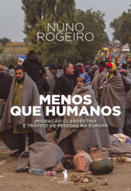 Menos Que Humanos: ImigraÃ§Ã£o Clandestina e TrÃ¡fico de Pessoas na Europa Nuno Rogeiro Author