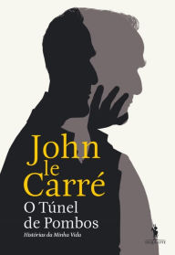 O Túnel de Pombos - Histórias da Minha Vida John le Carré Author