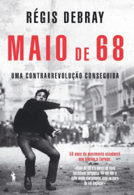 Maio de 68, Uma Contrarrevolução Conseguida Régis Debray Author