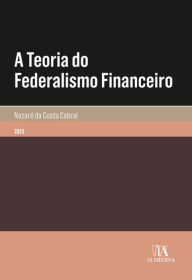 A Teoria do Federalismo Financeiro - Nazaré da Costa Cabral