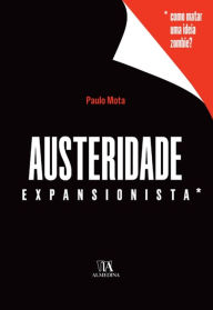 Austeridade Expansionista - Como Matar uma Ideia Zombie Paulo R. Mota Author
