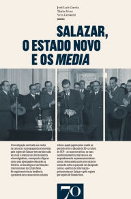 Salazar, o Estado Novo e os media - Yves;Alves Léonard
