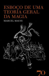 EsboÃ§o de uma Teoria Geral da Magia - 2Âª EdiÃ§Ã£o Marcel Mauss Author