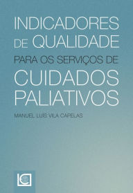 Indicadores de qualidade para os serviços de cuidados paliativos Manuel Luís Vila Capelas Author