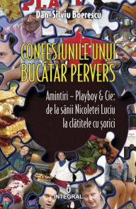 Confesiunile unui bucatar pervers. Amintiri - Playboy & Cie: de la sânii Nicoletei Luciu la clatitele cu ?orici Dan-Silviu Boerescu Author