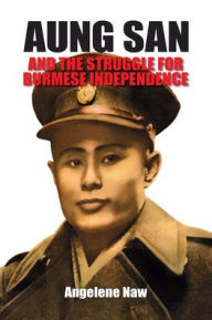 Aung San and the Struggle for Burmese Independence Angelene Naw Author