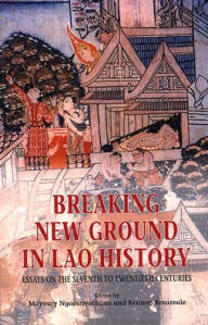 Breaking New Ground in Lao History: Essays on the Seventh to Twentieth Centuries - Mayoury Ngaosrivathana