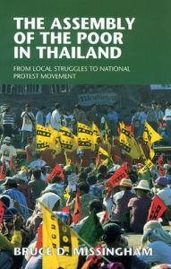 The Assembly of the Poor in Thailand: From Local Struggles to National Protest Movement - Bruce D. Missingham