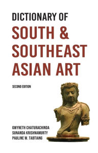 Dictionary of South and Southeast Asian Art Gwyneth Chaturachinda Author