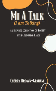 Mi A Talk (I Am Talking): An Inspired Collection of Poetry with Colouring Pages Cherry Brown-Graham Author