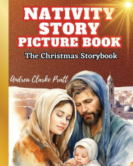 Nativity Story Picture Book: The Christmas Storybook (The True Meaning of the Holiday, The BIrth of Jesus Christ) Andrea Clarke Pratt Author