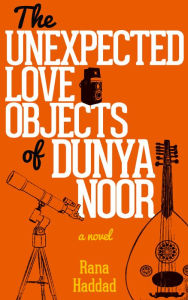 The Unexpected Love Objects of Dunya Noor: A Novel Rana Haddad Author
