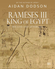 Rameses III, King of Egypt: His Life and Afterlife Aidan Dodson Author