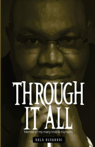 Through It All: Memoir of my many trials & triumphs Kola Olugbodi Author