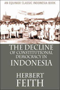 The Decline Of Constitutional Democracy In Indonesia Herbert Feith Author