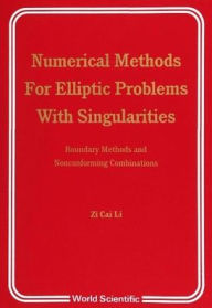 Numerical Methods For Elliptic Problems With Singularities: Boundary Mtds And Nonconforming Combinatn Zi-cai Li Author