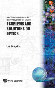 Problems And Solutions On Optics Yung-kuo Lim Editor