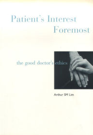 Patient's Interest Foremost: The Good Doctor's Ethics - Arthur Siew Ming Lim