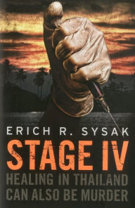 Stage IV: Healing in Thailand Can Also Be Murder - Erich R. Sysak