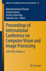 Proceedings of International Conference on Computer Vision and Image Processing: CVIP 2016, Volume 2 Balasubramanian Raman Editor