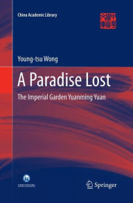 A Paradise Lost: The Imperial Garden Yuanming Yuan Young-tsu Wong Author