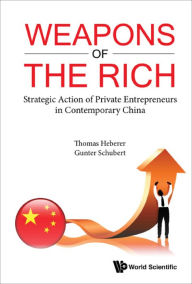 WEAPONS OF THE RICH: Strategic Action of Private Entrepreneurs in Contemporary China Thomas Heberer Author