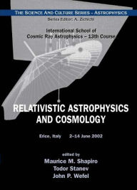 Relativistic Astrophysics And Cosmology - Proceedings Of The 13th Course Of The International School Of Cosmic Ray Astrophysics Maurice M Shapiro Edit