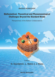 Mathematical, Theoretical And Phenomenological Challenges Beyond The Standard Model: Perspectives Of The Balkan Collaborations Goran Djordjevic Editor