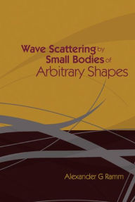 Wave Scattering By Small Bodies Of Arbitrary Shapes Alexander G Ramm Author