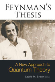 Feynman's Thesis: A New Approach to Quantum Theory Laurie M Brown Author